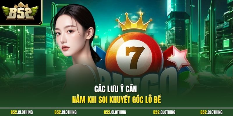 Các lưu ý cần nắm khi soi khuyết góc lô đề