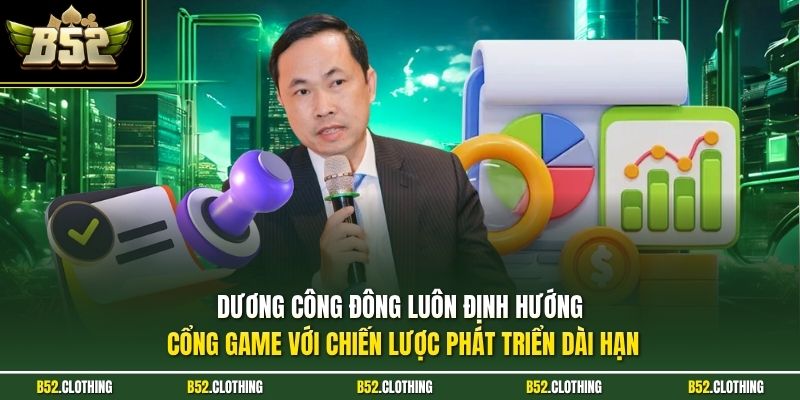Dương Công Đông luôn định hướng cổng game với chiến lược phát triển dài hạn